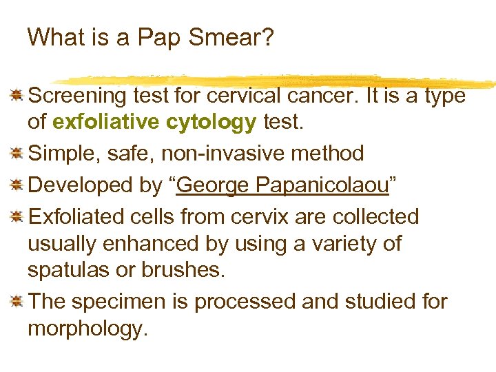 What is a Pap Smear? Screening test for cervical cancer. It is a type