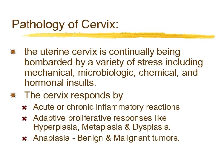Pathology of Cervix: the uterine cervix is continually being bombarded by a variety of