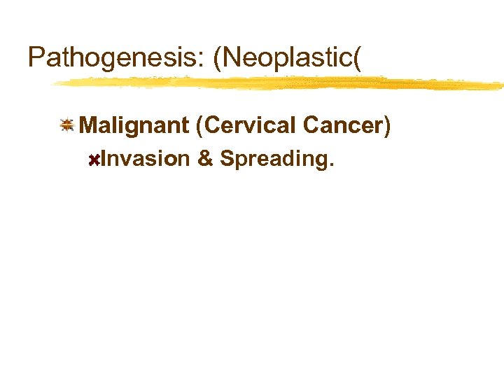 Pathogenesis: (Neoplastic( Malignant (Cervical Cancer) Invasion & Spreading. 