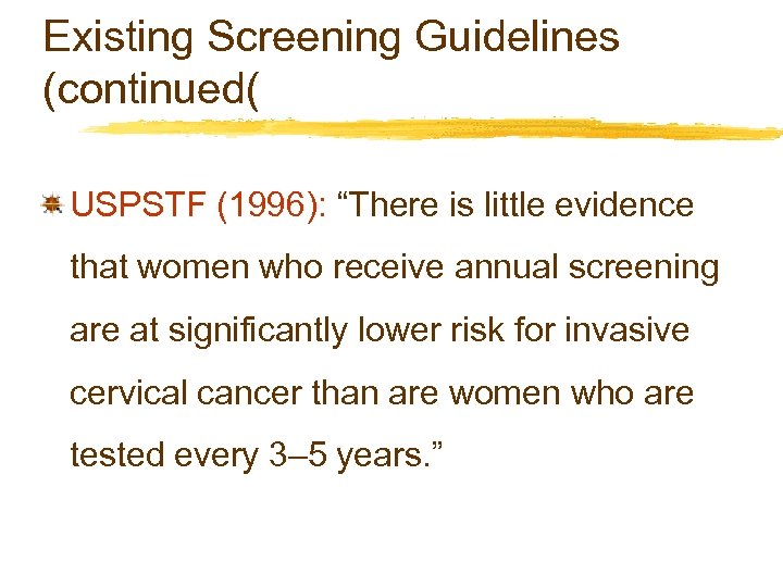 Existing Screening Guidelines (continued( USPSTF (1996): “There is little evidence that women who receive