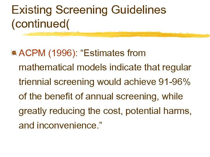 Existing Screening Guidelines (continued( ACPM (1996): “Estimates from mathematical models indicate that regular triennial