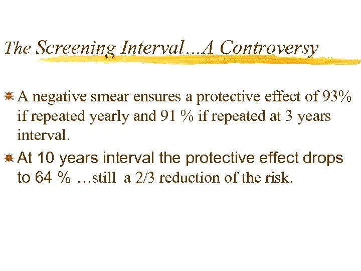 The Screening Interval…A Controversy A negative smear ensures a protective effect of 93% if