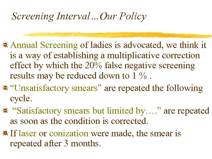 Screening Interval…Our Policy Annual Screening of ladies is advocated, we think it is a