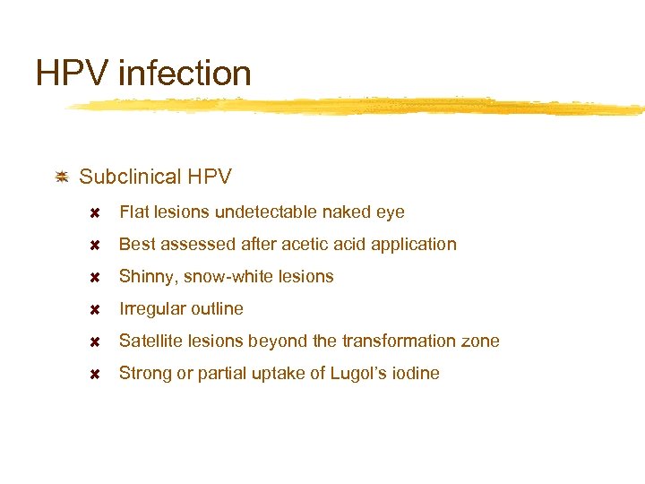 HPV infection Subclinical HPV Flat lesions undetectable naked eye Best assessed after acetic acid