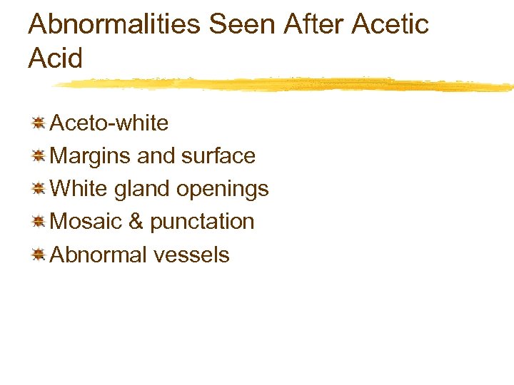 Abnormalities Seen After Acetic Acid Aceto-white Margins and surface White gland openings Mosaic &