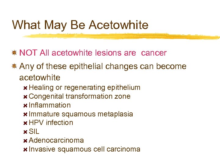 What May Be Acetowhite NOT All acetowhite lesions are cancer Any of these epithelial