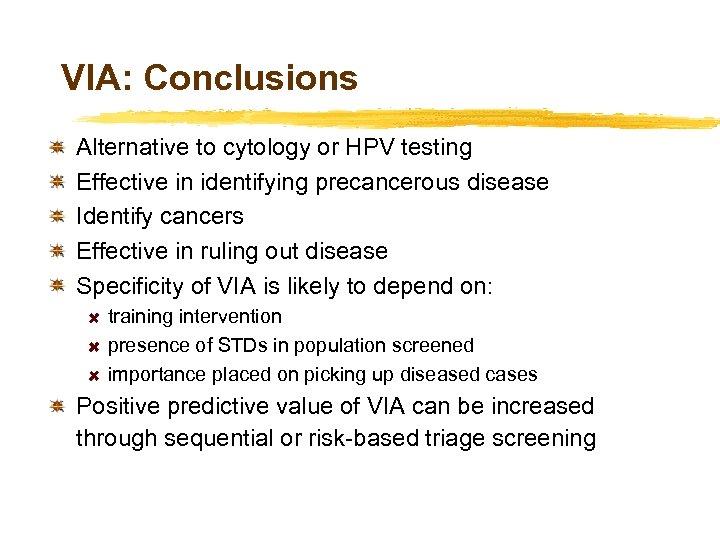 VIA: Conclusions Alternative to cytology or HPV testing Effective in identifying precancerous disease Identify