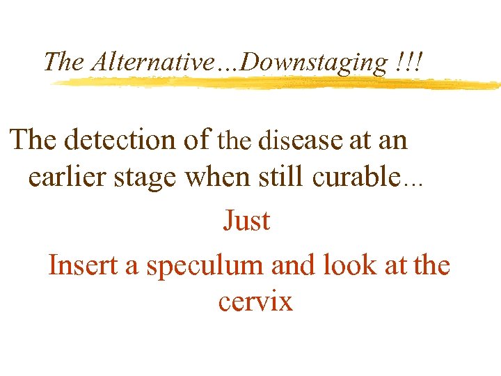 The Alternative…Downstaging !!! The detection of the disease at an earlier stage when still