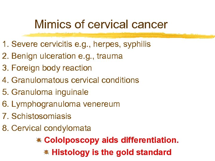 Mimics of cervical cancer 1. Severe cervicitis e. g. , herpes, syphilis 2. Benign