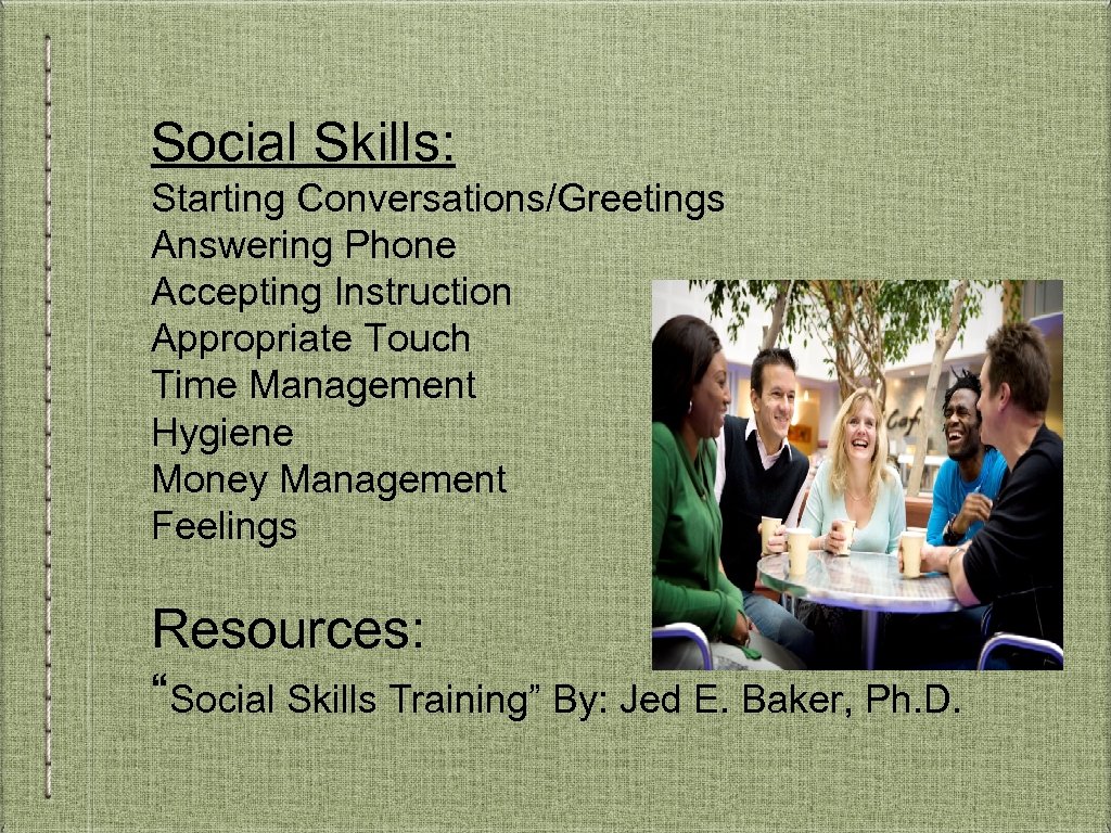 Social Skills: Starting Conversations/Greetings Answering Phone Accepting Instruction Appropriate Touch Time Management Hygiene Money