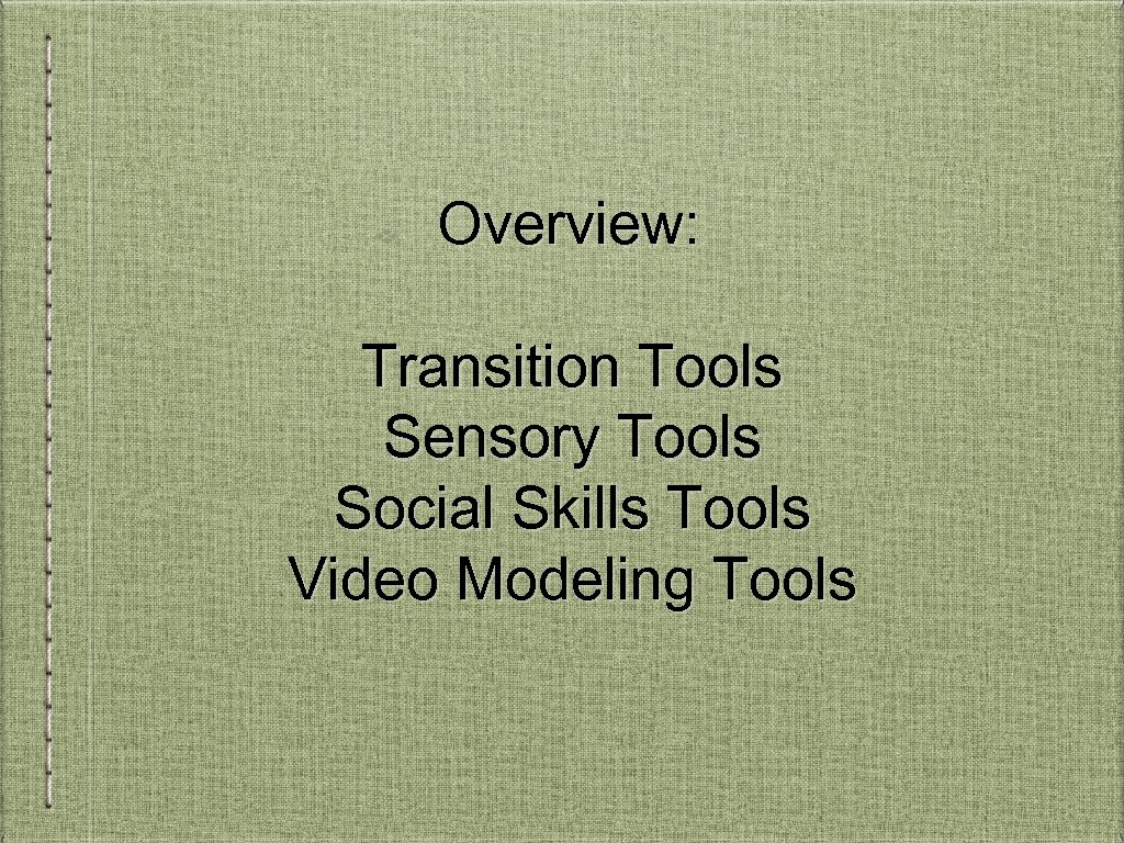 Overview: Transition Tools Sensory Tools Social Skills Tools Video Modeling Tools 