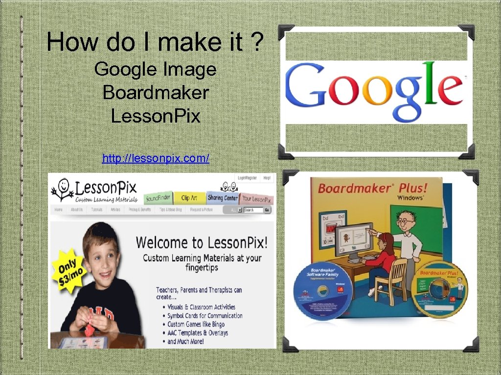 How do I make it ? Google Image Boardmaker Lesson. Pix http: //lessonpix. com/