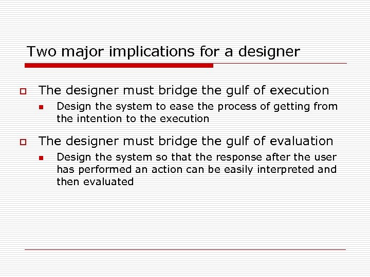 Two major implications for a designer o The designer must bridge the gulf of