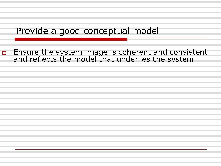 Provide a good conceptual model o Ensure the system image is coherent and consistent