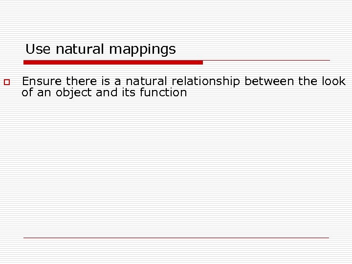 Use natural mappings o Ensure there is a natural relationship between the look of