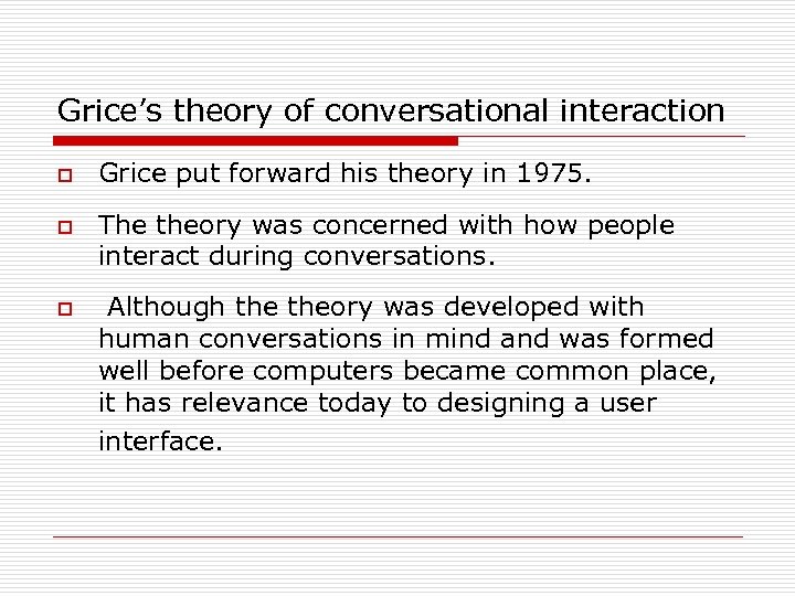 Grice’s theory of conversational interaction o o o Grice put forward his theory in