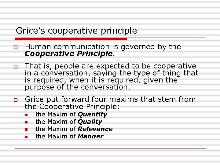 Grice’s cooperative principle o o o Human communication is governed by the Cooperative Principle.