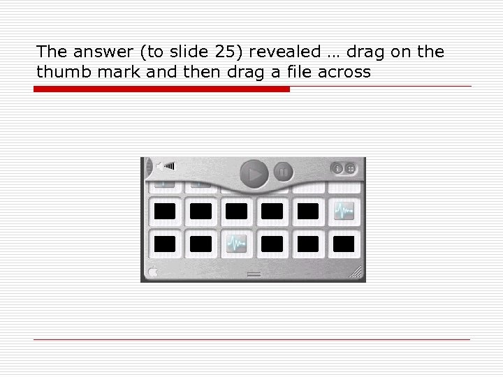 The answer (to slide 25) revealed … drag on the thumb mark and then