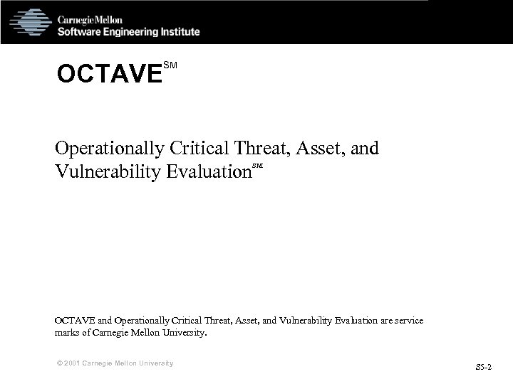 OCTAVE SM Operationally Critical Threat, Asset, and Vulnerability Evaluation SM OCTAVE and Operationally Critical