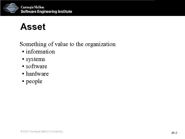 Asset Something of value to the organization • information • systems • software •