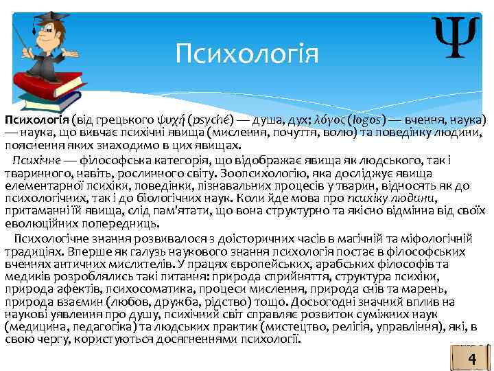 Психологія (від грецького ψυχή (psyché) — душа, дух; λόγος (logos) — вчення, наука) —