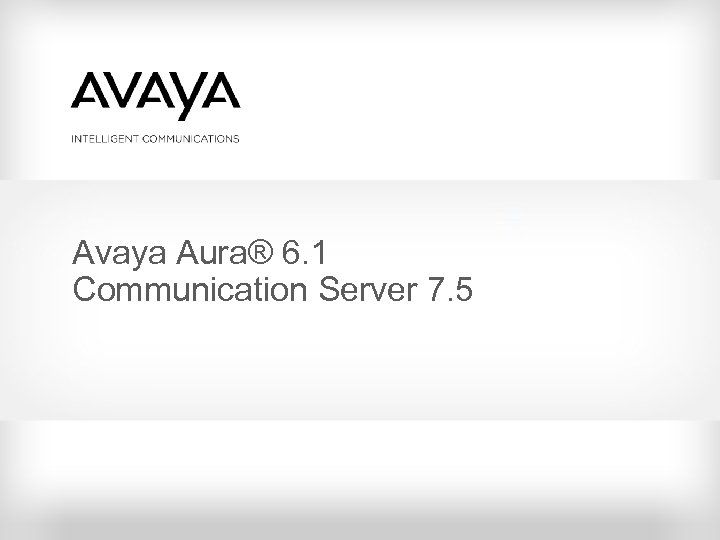 Avaya Aura® 6. 1 Communication Server 7. 5 