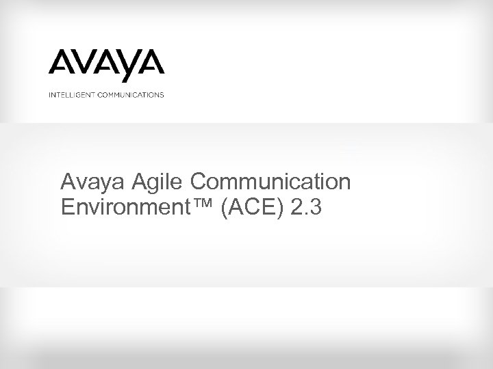 Avaya Agile Communication Environment™ (ACE) 2. 3 