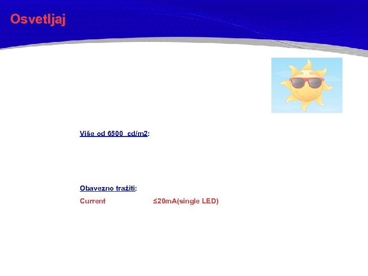 Osvetljaj Više od 6500 cd/m 2: Obavezno tražiti: Current ≤ 20 m. A(single LED)