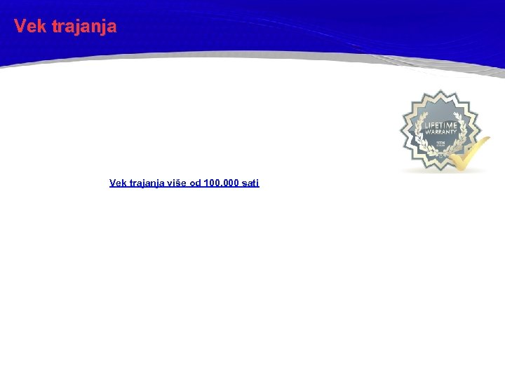 Vek trajanja više od 100. 000 sati 