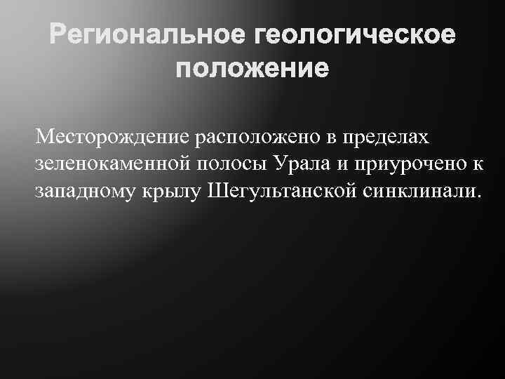 Месторождение расположено в пределах зеленокаменной полосы Урала и приурочено к западному крылу Шегультанской синклинали.