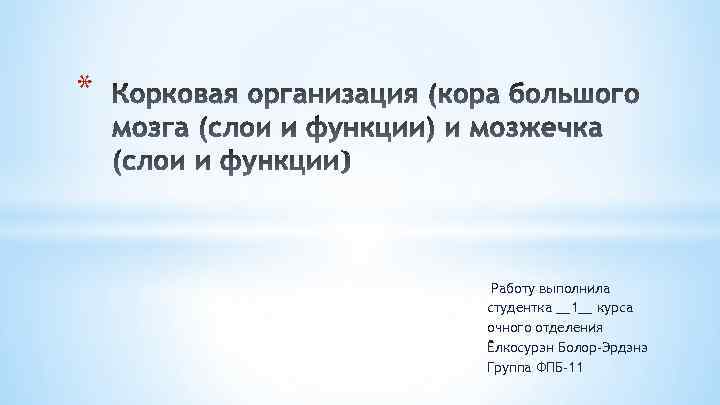 * Работу выполнила студентка __1__ курса очного отделения Ёлкосурэн Болор-Эрдэнэ Группа ФПБ-11 