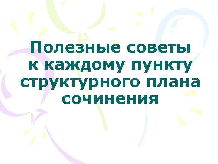 Полезные советы к каждому пункту структурного плана сочинения. 