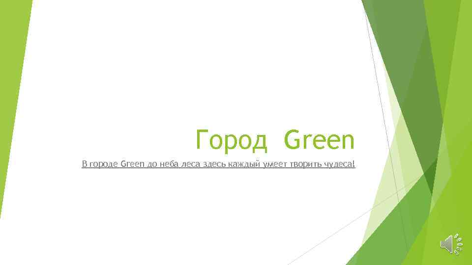 Город Green В городе Green до неба леса здесь каждый умеет творить чудеса! 