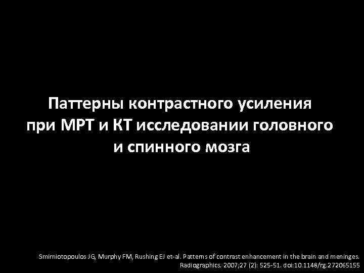 Паттерны контрастного усиления при МРТ и КТ исследовании головного и спинного мозга Smirniotopoulos JG,