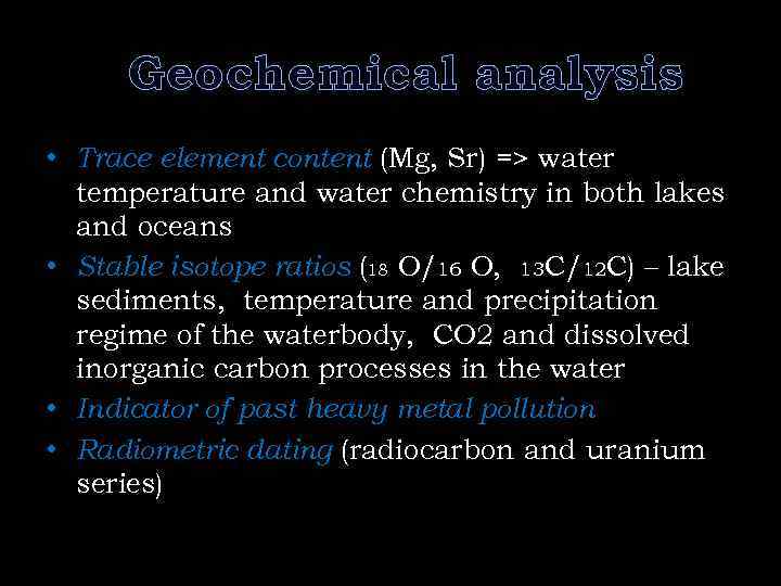 Geochemical analysis • Trace element content (Mg, Sr) => water temperature and water chemistry