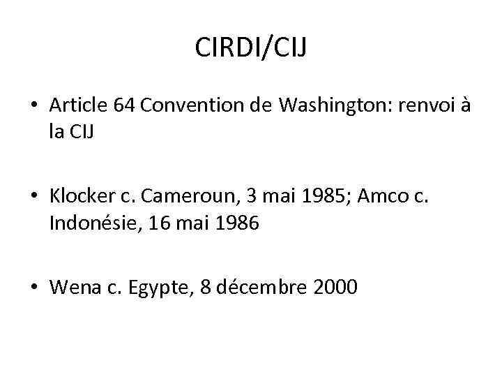 CIRDI/CIJ • Article 64 Convention de Washington: renvoi à la CIJ • Klocker c.