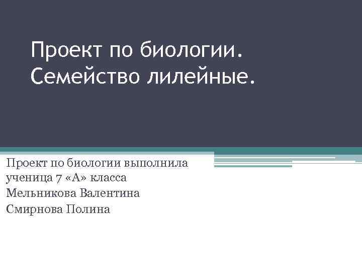 Проект по биологии. Семейство лилейные. Проект по биологии выполнила ученица 7 «А» класса Мельникова