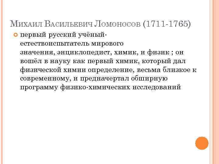 МИХАИЛ ВАСИЛЬЕВИЧ ЛОМОНОСОВ (1711 -1765) первый русский учёныйестествоиспытатель мирового значения, энциклопедист, химик, и физик