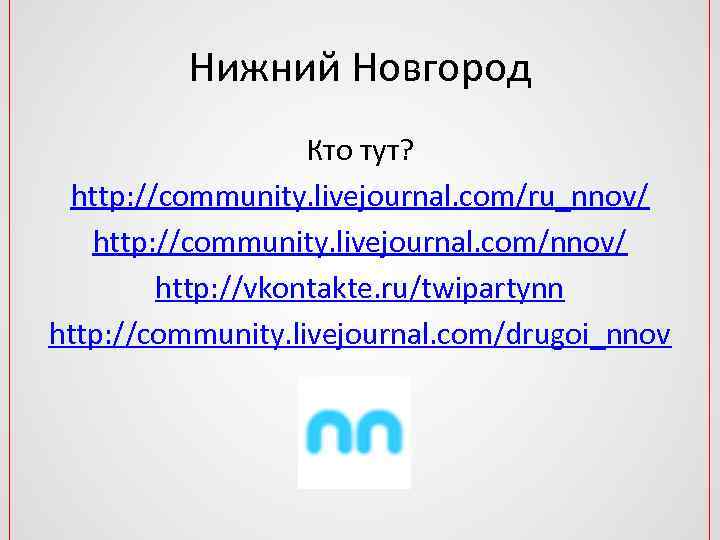 Нижний Новгород Кто тут? http: //community. livejournal. com/ru_nnov/ http: //community. livejournal. com/nnov/ http: //vkontakte.