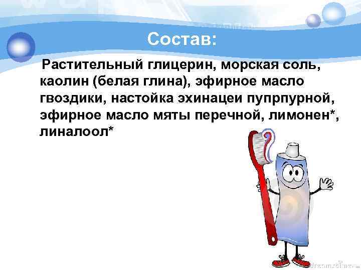 Состав: Растительный глицерин, морская соль, каолин (белая глина), эфирное масло гвоздики, настойка эхинацеи пупрпурной,