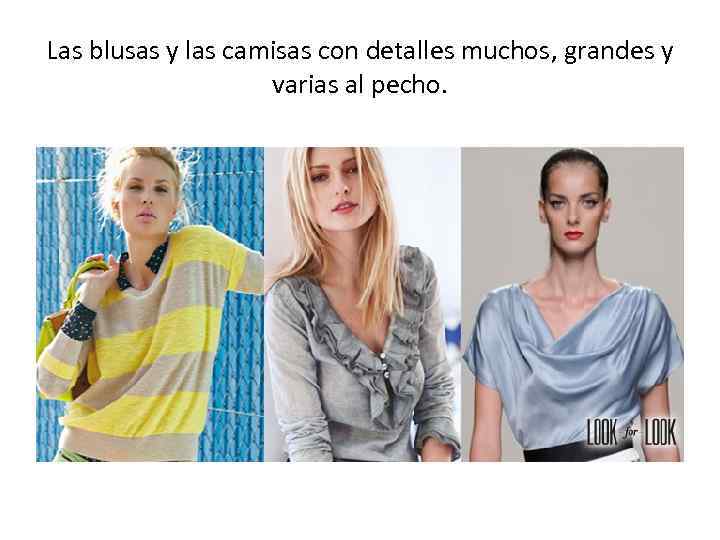 Las blusas y las camisas con detalles muchos, grandes y varias al pecho. 