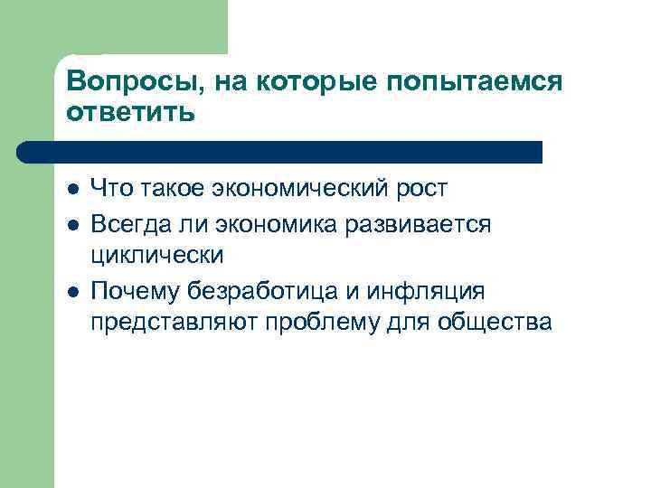 Вопросы, на которые попытаемся ответить l l l Что такое экономический рост Всегда ли