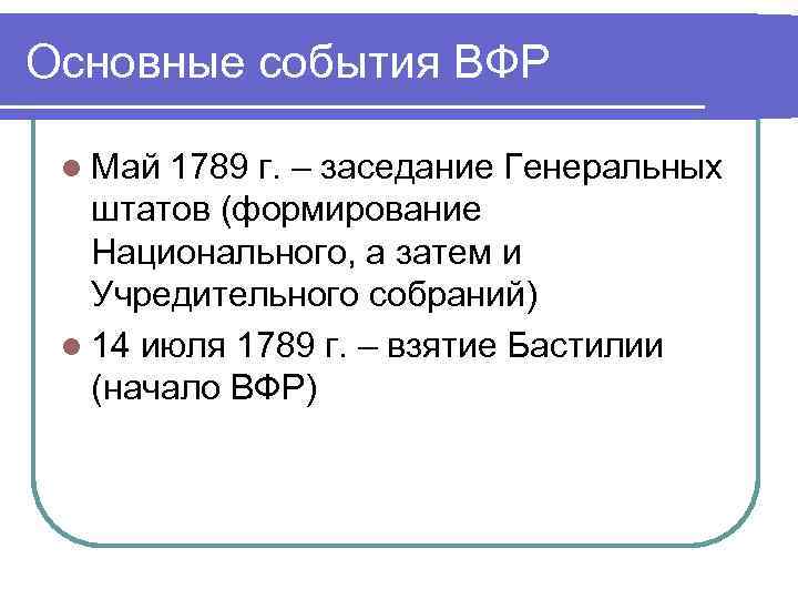 Основные события ВФР l Май 1789 г. – заседание Генеральных штатов (формирование Национального, а