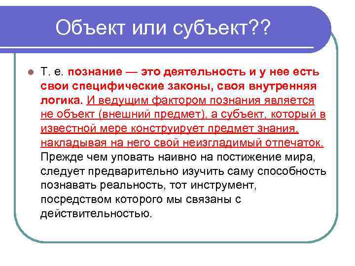 Объект или субъект? ? l Т. е. познание — это деятельность и у нее