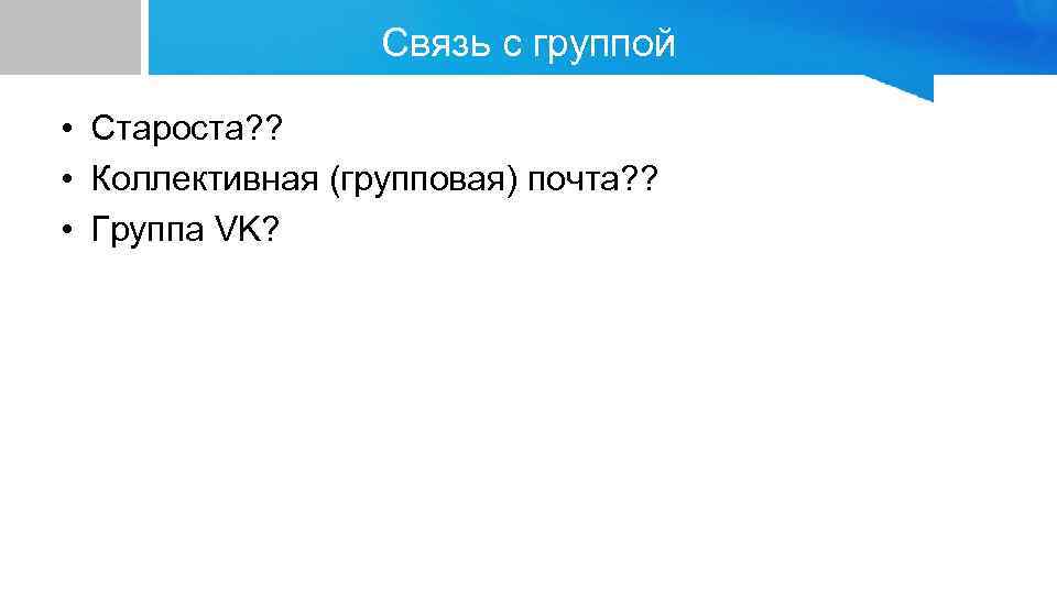 Связь с группой • Староста? ? • Коллективная (групповая) почта? ? • Группа VK?