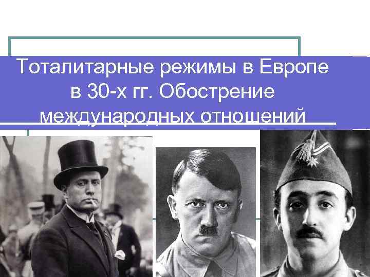 Тоталитарные режимы в Европе в 30 -х гг. Обострение международных отношений 