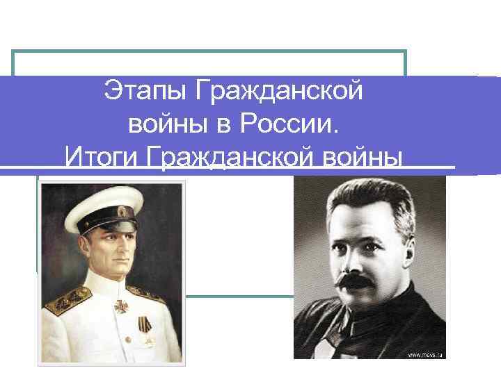 Этапы Гражданской войны в России. Итоги Гражданской войны 