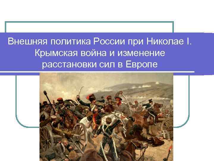 Внешняя политика России при Николае I. Крымская война и изменение расстановки сил в Европе