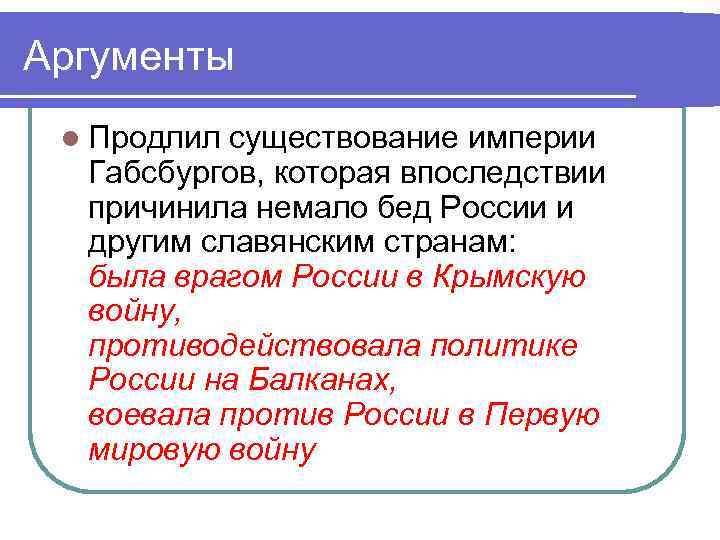 Аргументы l Продлил существование империи Габсбургов, которая впоследствии причинила немало бед России и другим