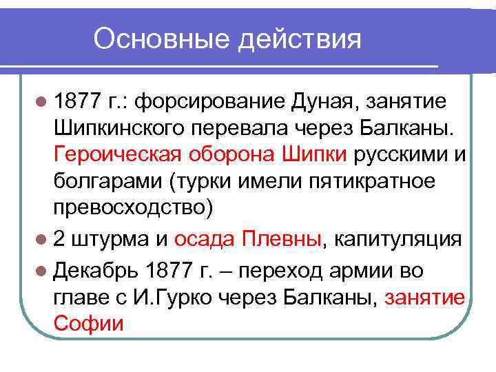 Основные действия l 1877 г. : форсирование Дуная, занятие Шипкинского перевала через Балканы. Героическая